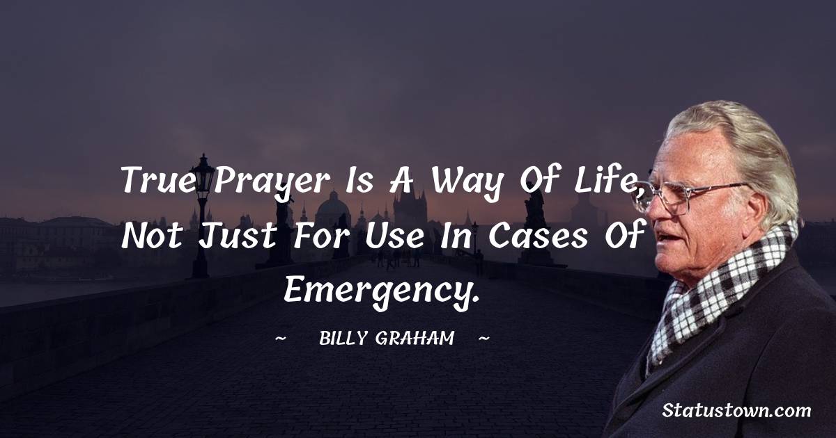 True prayer is a way of life, not just for use in cases of emergency.